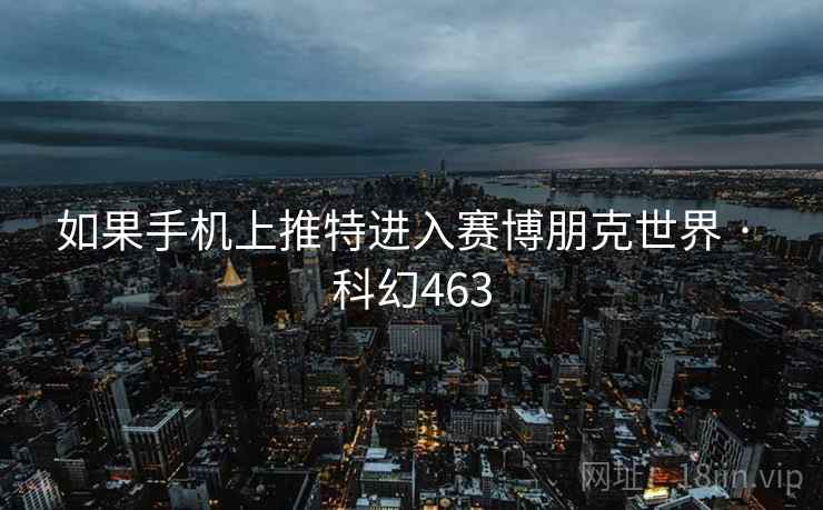 如果手机上推特进入赛博朋克世界 · 科幻463  第1张
