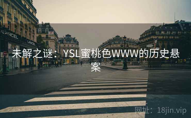 未解之谜：YSL蜜桃色WWW的历史悬案