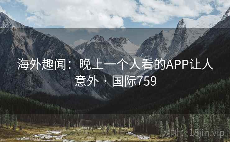 海外趣闻：晚上一个人看的APP让人意外 · 国际759  第2张