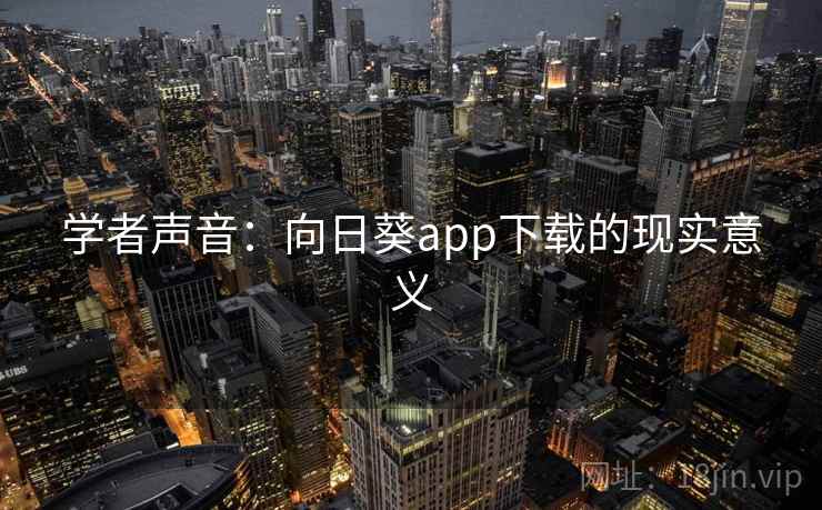 学者声音：向日葵app下载的现实意义  第2张