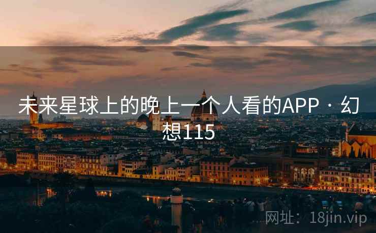 未来星球上的晚上一个人看的APP · 幻想115 第2张 未来星球上的晚上一个人看的APP · 幻想115 第2张